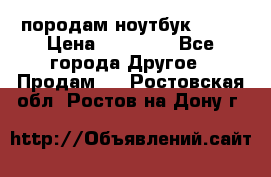 породам ноутбук asus › Цена ­ 12 000 - Все города Другое » Продам   . Ростовская обл.,Ростов-на-Дону г.